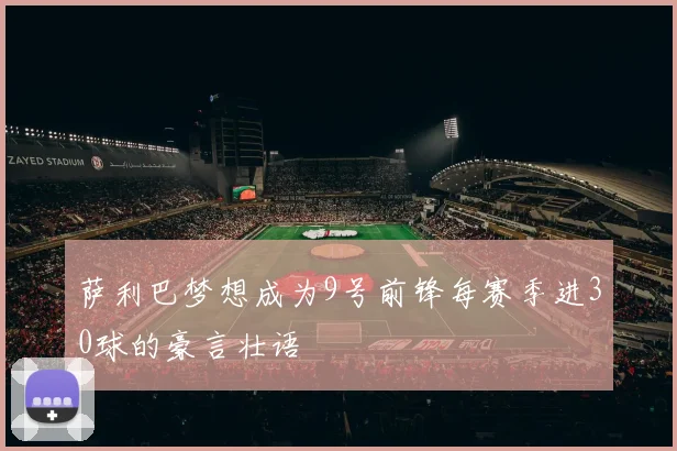 萨利巴梦想成为9号前锋每赛季进30球的豪言壮语